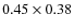 $0.45 \times 0.38$