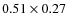 $0.51 \times 0.27$