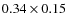 $0.34 \times 0.15$