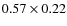 $0.57 \times 0.22$