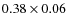 $0.38 \times 0.06$