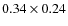 $0.34 \times 0.24$
