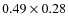 $0.49 \times 0.28$