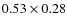 $0.53 \times 0.28$