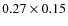 $0.27 \times 0.15$