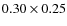 $0.30 \times 0.25$