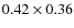 $0.42 \times 0.36$