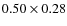 $0.50 \times 0.28$