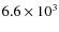 $6.6\times 10^3 $