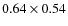 $0.64 \times 0.54$