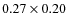 $0.27 \times 0.20$