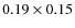 $0.19 \times 0.15$