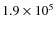 $1.9 \times 10 ^{5}$