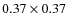 $0.37 \times 0.37$