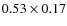 $0.53 \times 0.17$