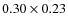 $0.30 \times 0.23$
