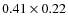 $0.41 \times 0.22$