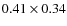 $0.41 \times 0.34$