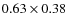 $0.63 \times 0.38$
