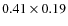 $0.41 \times 0.19$