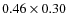 $0.46 \times 0.30$