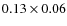 $0.13 \times 0.06$