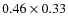 $0.46 \times 0.33$