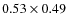 $0.53 \times 0.49$