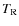 $T_{\rm R}$