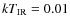 $kT_{\rm IR}=0.01$