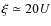 $\xi\simeq 20 U $