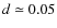 $d\simeq 0.05$