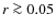 $r\ga 0.05$