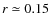 $r\simeq 0.15$