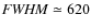 ${\it FWHM}\simeq 620$