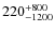 $220_{\rm -1200}^{+800}$