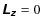 $\mathhvit{L}_{\mathhvit z} = 0$