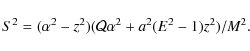 \begin{displaymath}S^2 = (\alpha^2-z^2)({\mathcal{Q}}\alpha^2 + a^2(E^2-1)z^2)/M^2.
\end{displaymath}