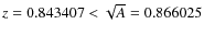 $z=0.843407 < \sqrt{A} = 0.866025$