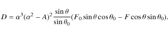 \begin{displaymath}D= \alpha^3 (\alpha^2-A)^2 \frac{\sin \theta}{\sin \theta_0} (F_0 \sin
\theta \cos \theta_0 - F \cos \theta \sin \theta_0).
\end{displaymath}