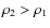 $\rho _{2}>\rho _{1}$