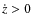$\dot{z} >0$