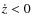 $\dot{z}<0$