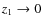 $z_{1}\rightarrow 0$