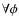 $\forall \phi$