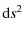$\displaystyle {\rm d}s^2$