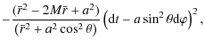 $\displaystyle -\frac{(\bar{r}^2-2M\bar{r}+ a^2) }{\left(\bar{r}^2+a^2\cos^2\theta\right)} \left({\rm d}t-a\sin ^2\theta {\rm d}\varphi\right)^2 ,$