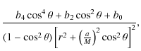 $\displaystyle \frac{b_4\cos^4\theta+b_2\cos^2\theta+b_0}{(1-\cos^2\theta) \left[r^2+\left(\frac{a}{M}\right)^2\cos^2\theta\right]^{2}},$