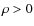 $\rho >0$