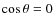 $\cos \theta =0$